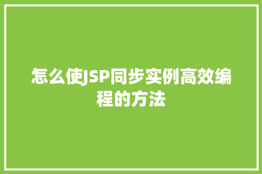 怎么使JSP同步实例高效编程的方法
