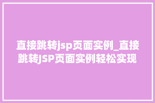 直接跳转jsp页面实例_直接跳转JSP页面实例轻松实现页面跳转的奥秘