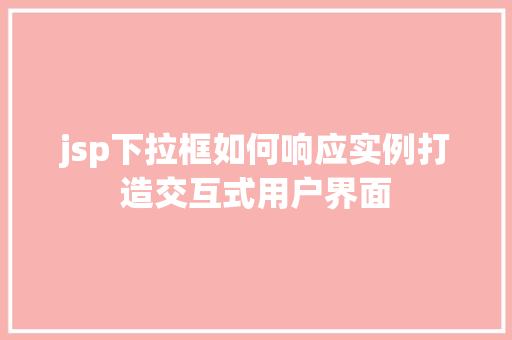 jsp下拉框如何响应实例打造交互式用户界面