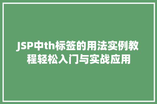JSP中th标签的用法实例教程轻松入门与实战应用