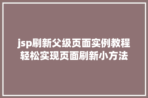 jsp刷新父级页面实例教程轻松实现页面刷新小方法