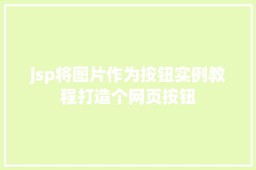 jsp将图片作为按钮实例教程打造个网页按钮