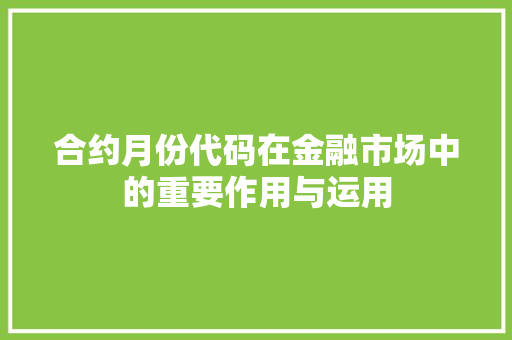 合约月份代码在金融市场中的重要作用与运用
