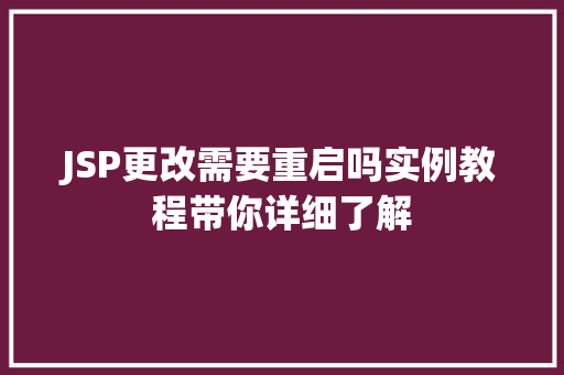 JSP更改需要重启吗实例教程带你详细了解