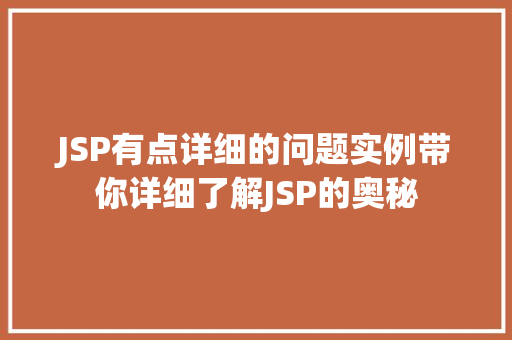 JSP有点详细的问题实例带你详细了解JSP的奥秘