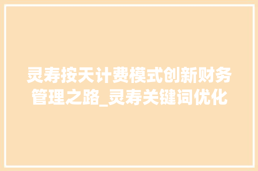 灵寿按天计费模式创新财务管理之路_灵寿关键词优化按天计费