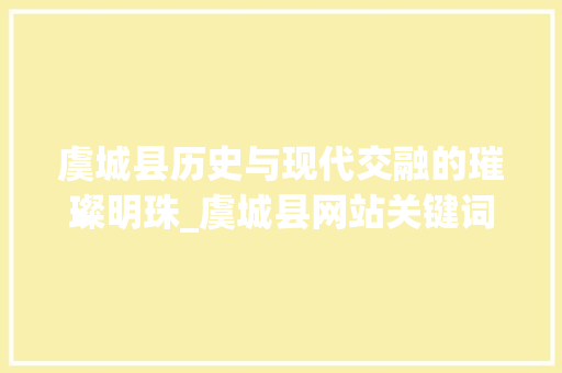 虞城县历史与现代交融的璀璨明珠_虞城县网站关键词优化