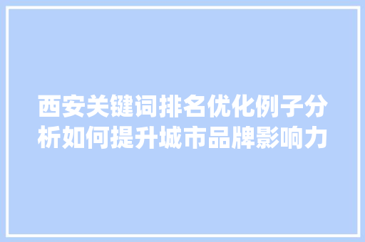 西安关键词排名优化例子分析如何提升城市品牌影响力_西安关键词排名优化例子