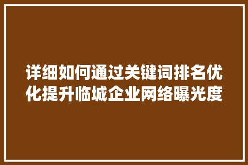 详细如何通过关键词排名优化提升临城企业网络曝光度_临城关键词排名优化