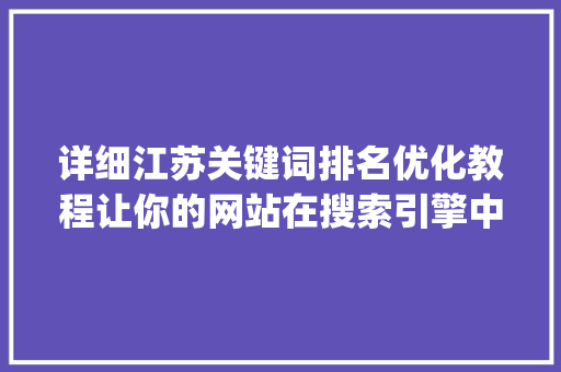 详细江苏关键词排名优化教程让你的网站在搜索引擎中脱颖而出_江苏关键词排名优化教程