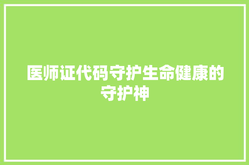 医师证代码守护生命健康的守护神