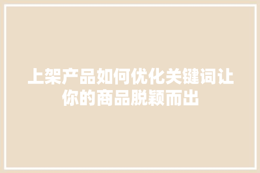 上架产品如何优化关键词让你的商品脱颖而出