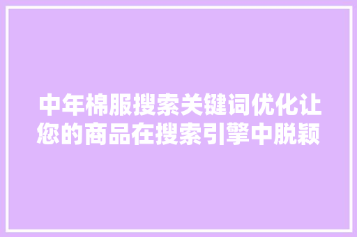中年棉服搜索关键词优化让您的商品在搜索引擎中脱颖而出