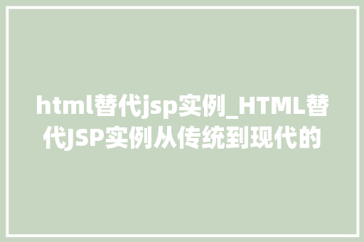 html替代jsp实例_HTML替代JSP实例从传统到现代的前端开发之旅