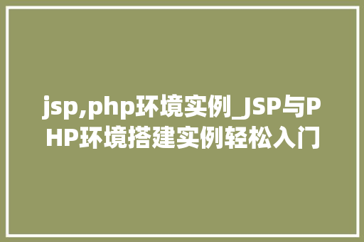 jsp,php环境实例_JSP与PHP环境搭建实例轻松入门全攻略