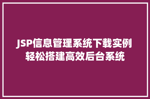 JSP信息管理系统下载实例轻松搭建高效后台系统  第1张