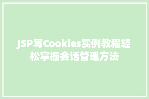 JSP写Cookies实例教程轻松掌握会话管理方法