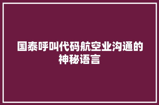 国泰呼叫代码航空业沟通的神秘语言