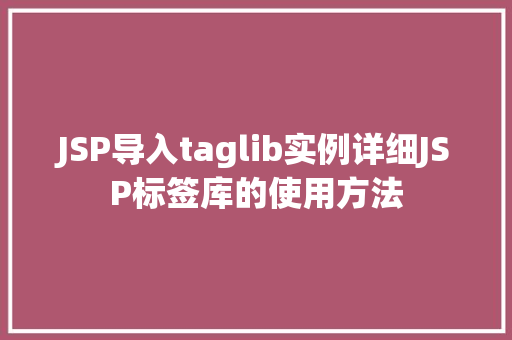 JSP导入taglib实例详细JSP标签库的使用方法