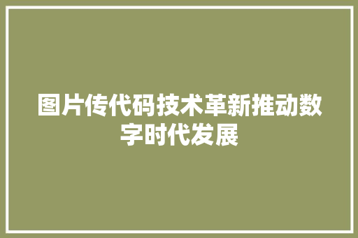 图片传代码技术革新推动数字时代发展
