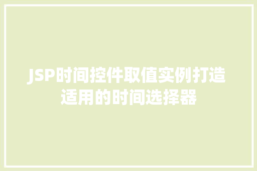 JSP时间控件取值实例打造适用的时间选择器