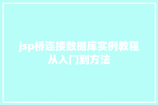 jsp桥连接数据库实例教程从入门到方法