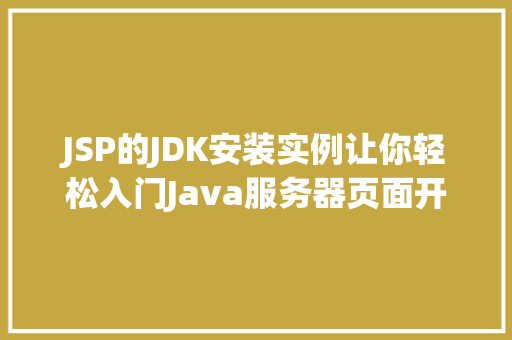 JSP的JDK安装实例让你轻松入门Java服务器页面开发
