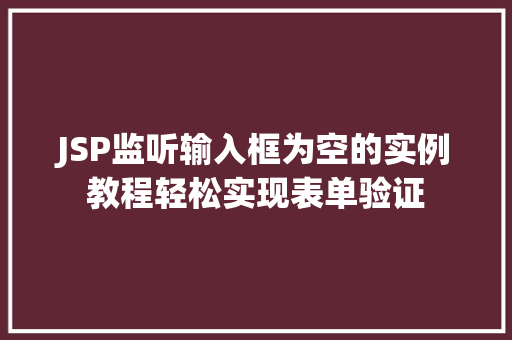 JSP监听输入框为空的实例教程轻松实现表单验证