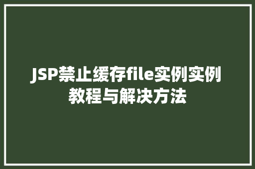 JSP禁止缓存file实例实例教程与解决方法