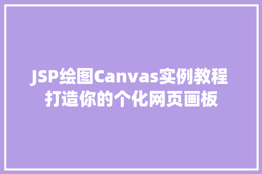 JSP绘图Canvas实例教程打造你的个化网页画板