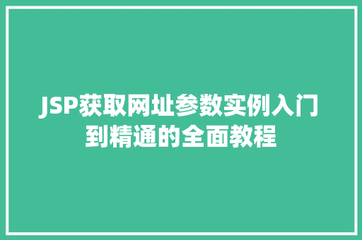 JSP获取网址参数实例入门到精通的全面教程  第1张
