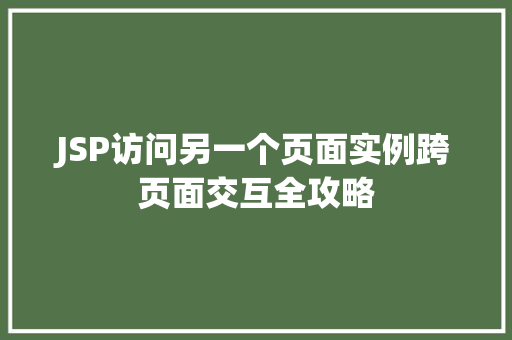 JSP访问另一个页面实例跨页面交互全攻略