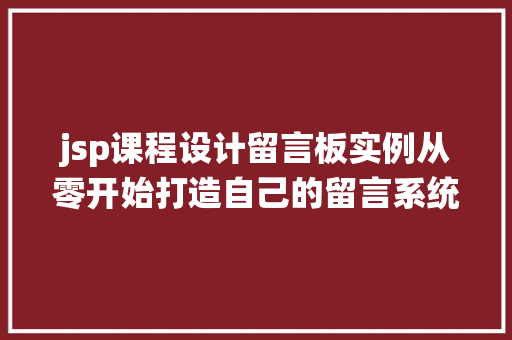 jsp课程设计留言板实例从零开始打造自己的留言系统