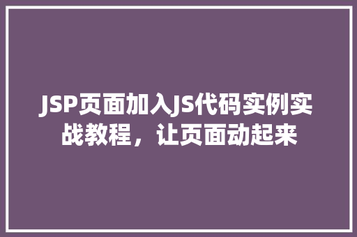 JSP页面加入JS代码实例实战教程，让页面动起来