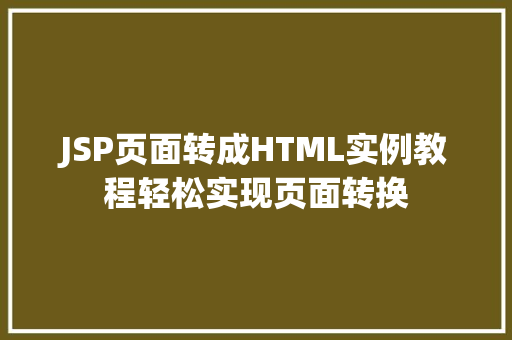 JSP页面转成HTML实例教程轻松实现页面转换