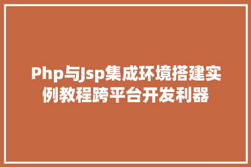 Php与Jsp集成环境搭建实例教程跨平台开发利器