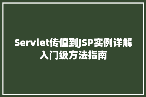 Servlet传值到JSP实例详解入门级方法指南