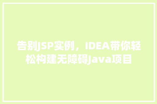 告别JSP实例，IDEA带你轻松构建无障碍Java项目