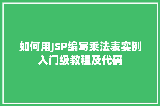 如何用JSP编写乘法表实例入门级教程及代码