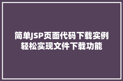 简单JSP页面代码下载实例轻松实现文件下载功能  第1张
