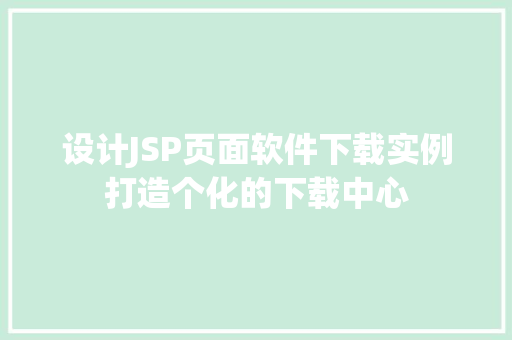 设计JSP页面软件下载实例打造个化的下载中心