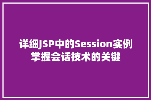 详细JSP中的Session实例掌握会话技术的关键