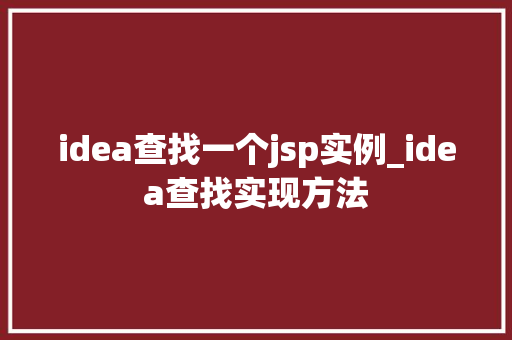 idea查找一个jsp实例_idea查找实现方法