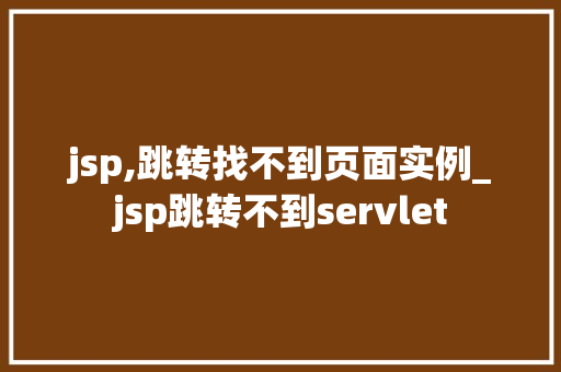 jsp,跳转找不到页面实例_jsp跳转不到servlet