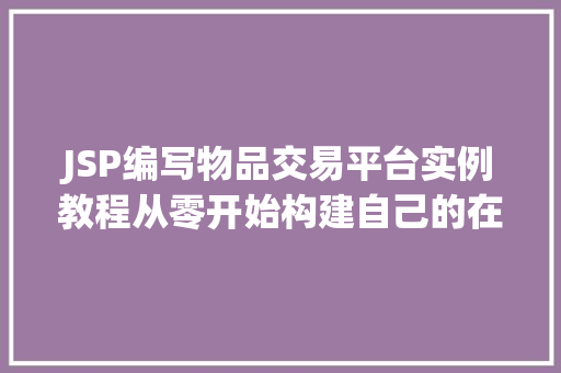 JSP编写物品交易平台实例教程从零开始构建自己的在线商店