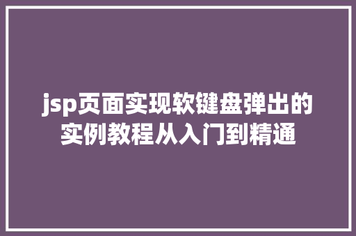 jsp页面实现软键盘弹出的实例教程从入门到精通