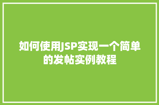如何使用JSP实现一个简单的发帖实例教程