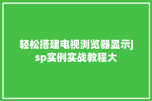 轻松搭建电视浏览器显示jsp实例实战教程大