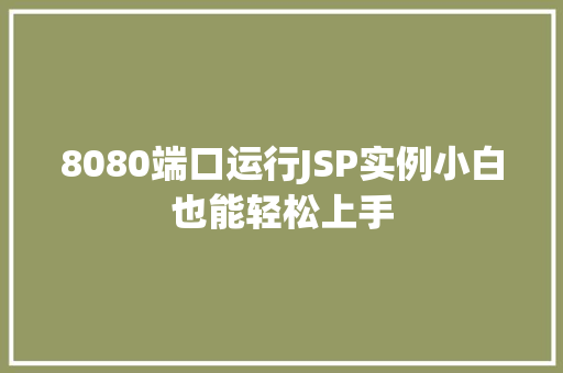 8080端口运行JSP实例小白也能轻松上手