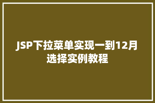 JSP下拉菜单实现一到12月选择实例教程